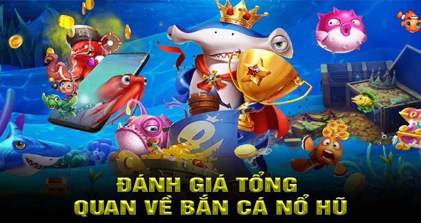 Đánh giá tổng quan về Bắn Cá Nổ Hũ