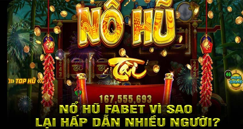 Nổ hũ Fabet vì sao lại hấp dẫn nhiều người?